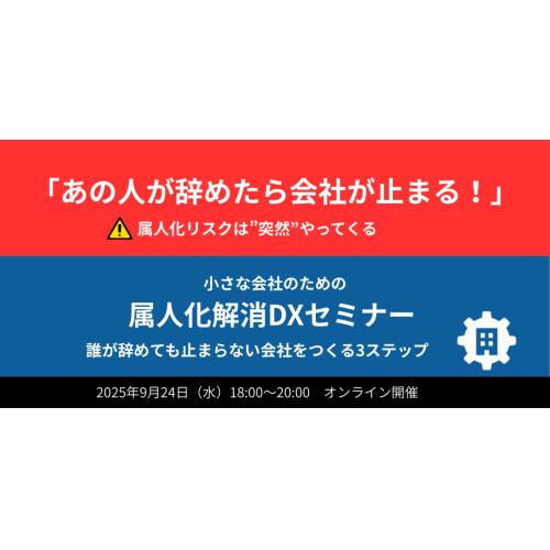 「あの人が辞めたら終わり…」小さな会社の人手不足倒産を防ぐ!脱属人化DXセミナー